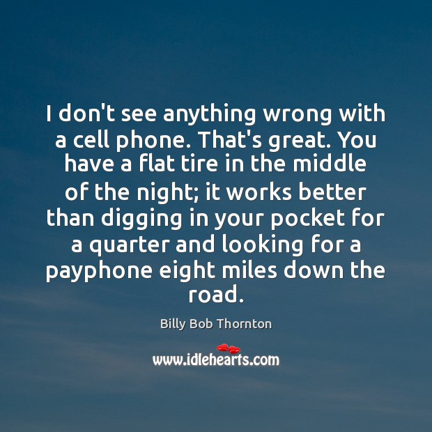 I don’t see anything wrong with a cell phone. That’s great. You Image