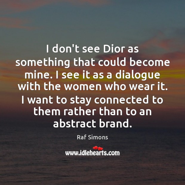 I don’t see Dior as something that could become mine. I see Raf Simons Picture Quote