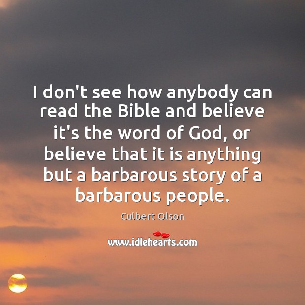 I don’t see how anybody can read the Bible and believe it’s Culbert Olson Picture Quote