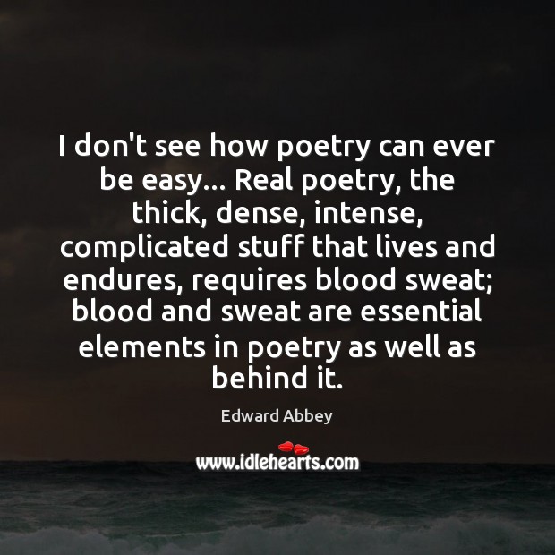 I don’t see how poetry can ever be easy… Real poetry, the Edward Abbey Picture Quote