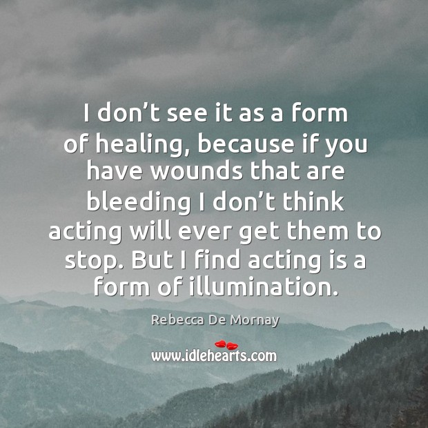 I don’t see it as a form of healing, because if you have wounds that are bleeding I don’t think Acting Quotes Image