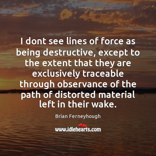 I dont see lines of force as being destructive, except to the Image