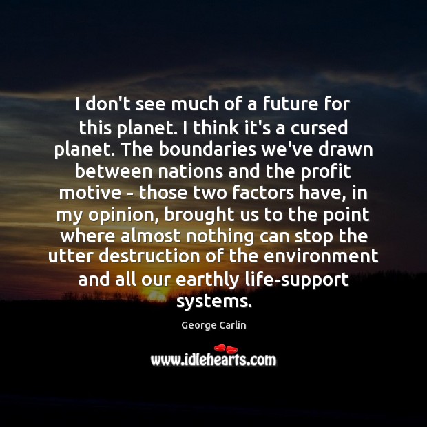 I don’t see much of a future for this planet. I think Environment Quotes Image