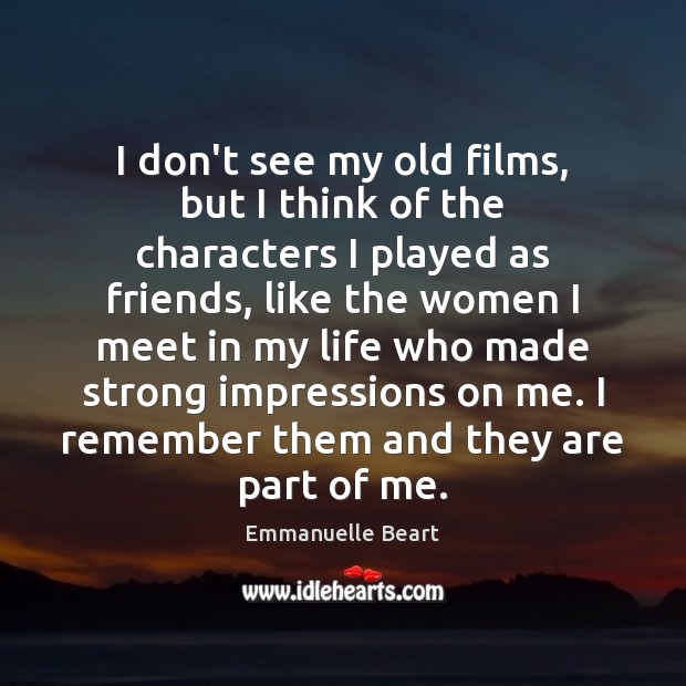 I don’t see my old films, but I think of the characters Image
