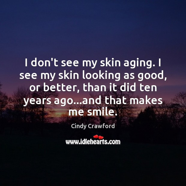 I don’t see my skin aging. I see my skin looking as Cindy Crawford Picture Quote