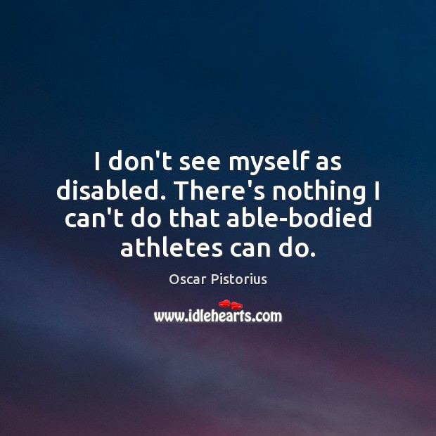 I don’t see myself as disabled. There’s nothing I can’t do that Image