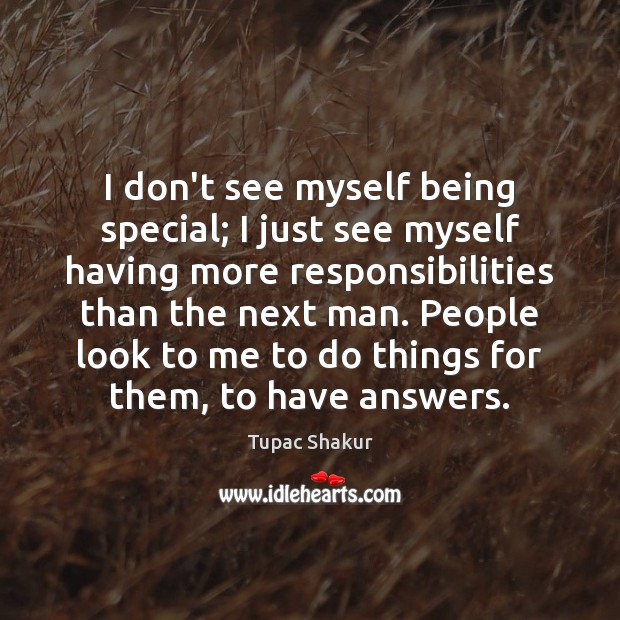 I don’t see myself being special; I just see myself having more Tupac Shakur Picture Quote