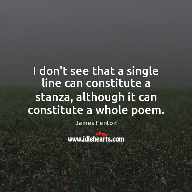 I don’t see that a single line can constitute a stanza, although James Fenton Picture Quote