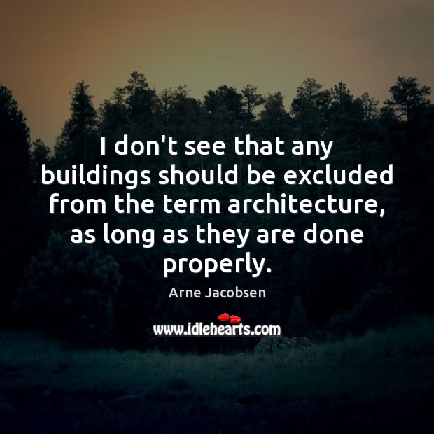 I don’t see that any buildings should be excluded from the term Arne Jacobsen Picture Quote