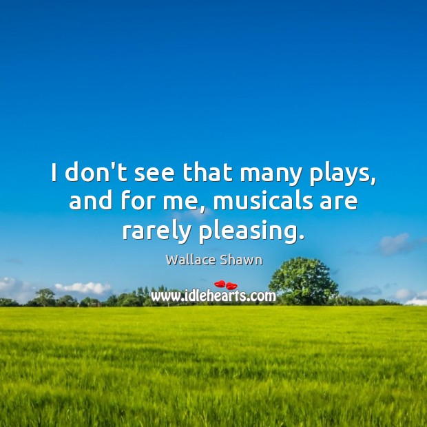 I don’t see that many plays, and for me, musicals are rarely pleasing. Image
