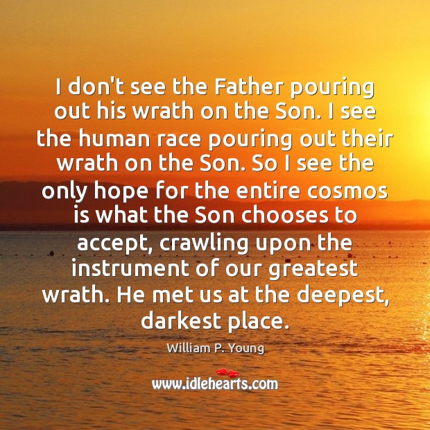 I don’t see the Father pouring out his wrath on the Son. William P. Young Picture Quote