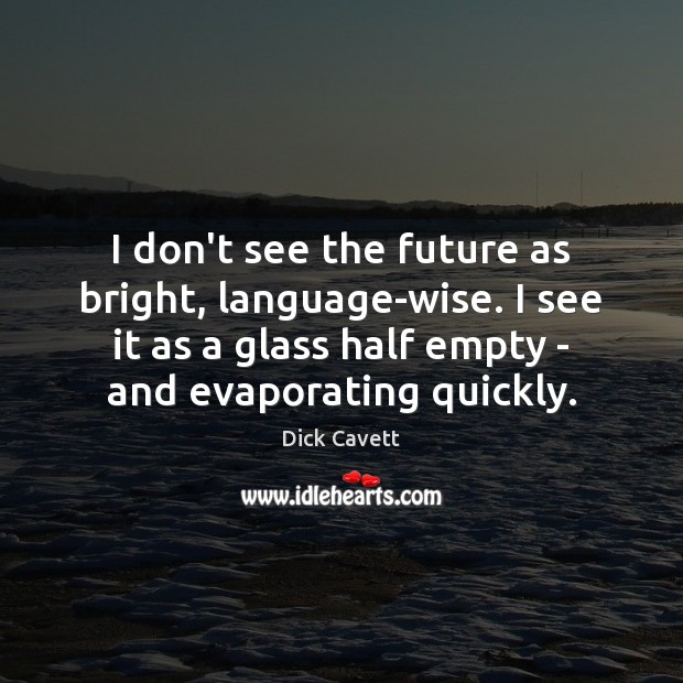 I don’t see the future as bright, language-wise. I see it as Dick Cavett Picture Quote