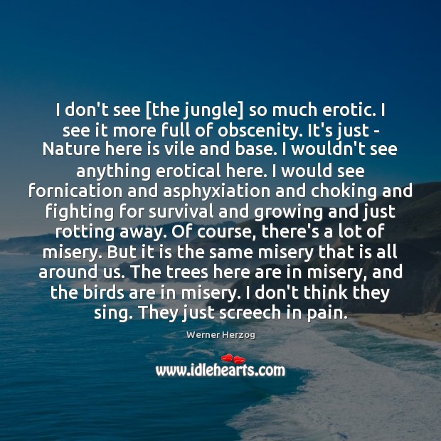 I don’t see [the jungle] so much erotic. I see it more Werner Herzog Picture Quote