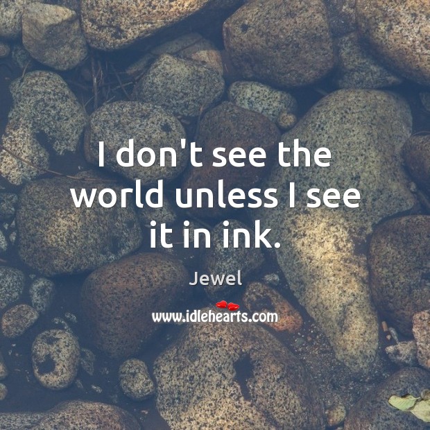 I don’t see the world unless I see it in ink. Image