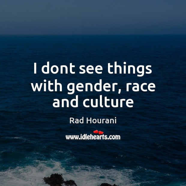 I dont see things with gender, race and culture Rad Hourani Picture Quote