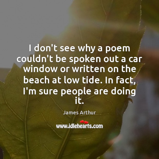I don’t see why a poem couldn’t be spoken out a car James Arthur Picture Quote