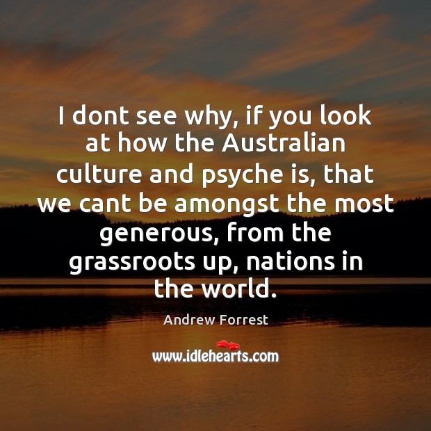 I dont see why, if you look at how the Australian culture Andrew Forrest Picture Quote