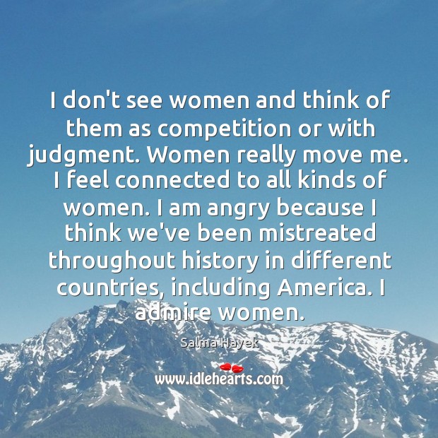 I don’t see women and think of them as competition or with Salma Hayek Picture Quote
