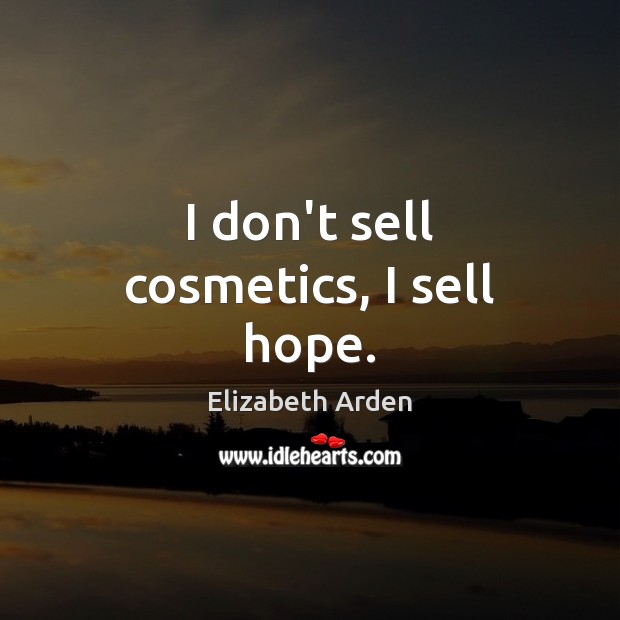 I don’t sell cosmetics, I sell hope. Elizabeth Arden Picture Quote