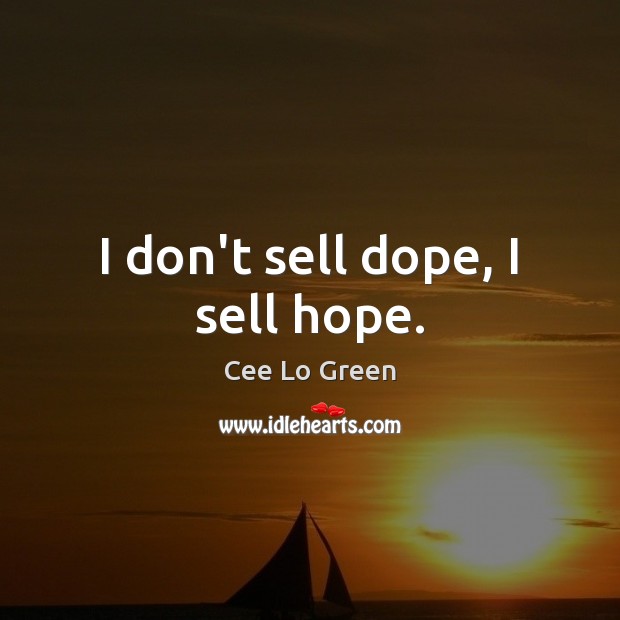 I don’t sell dope, I sell hope. Cee Lo Green Picture Quote