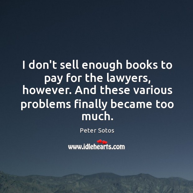 I don’t sell enough books to pay for the lawyers, however. And Peter Sotos Picture Quote