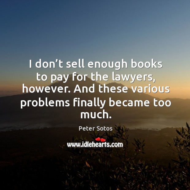 I don’t sell enough books to pay for the lawyers, however. And these various problems finally became too much. Image