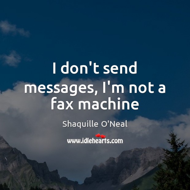 I don’t send messages, I’m not a fax machine Image
