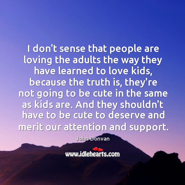 I don’t sense that people are loving the adults the way they John Donvan Picture Quote