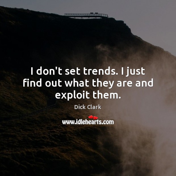 I don’t set trends. I just find out what they are and exploit them. Dick Clark Picture Quote