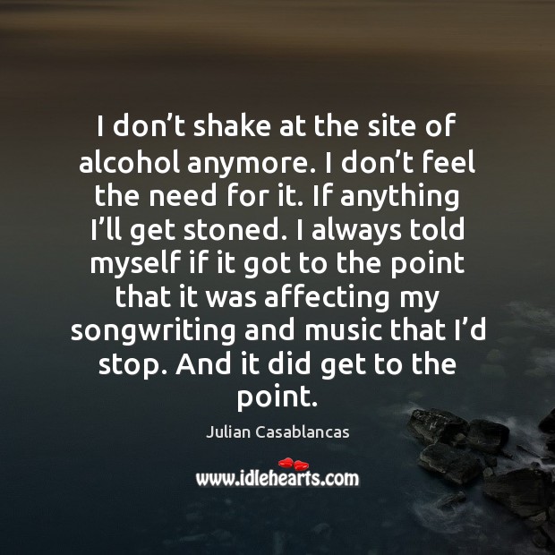 I don’t shake at the site of alcohol anymore. I don’ Julian Casablancas Picture Quote