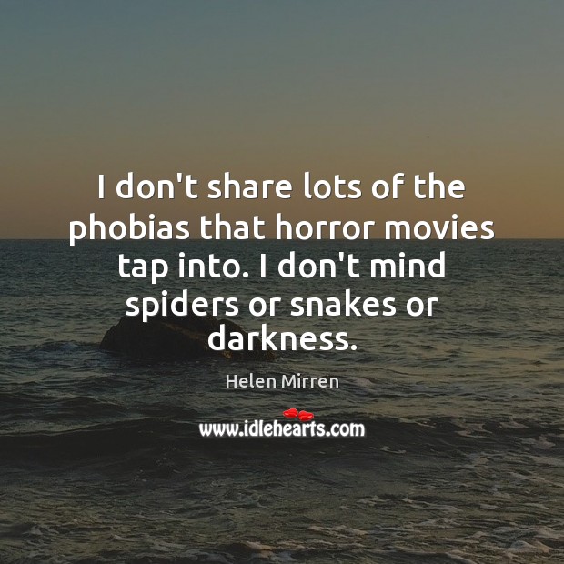 I don’t share lots of the phobias that horror movies tap into. Helen Mirren Picture Quote