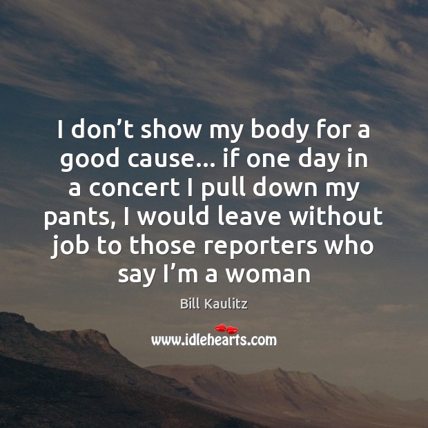 I don’t show my body for a good cause… if one Image