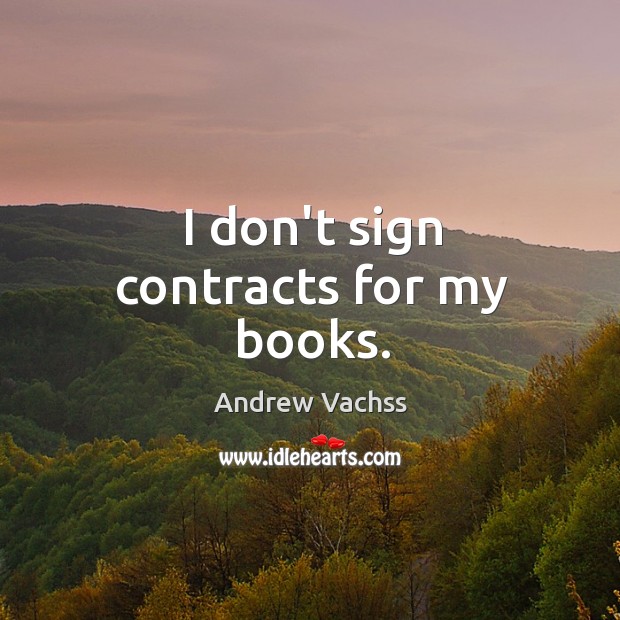 I don’t sign contracts for my books. Andrew Vachss Picture Quote