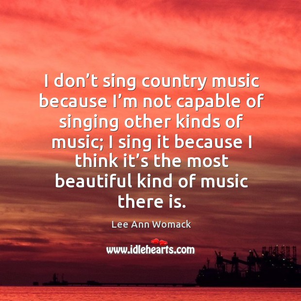 I don’t sing country music because I’m not capable of singing other kinds of music Image
