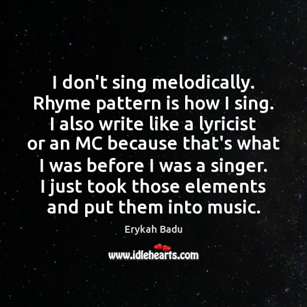 I don’t sing melodically. Rhyme pattern is how I sing. I also Image
