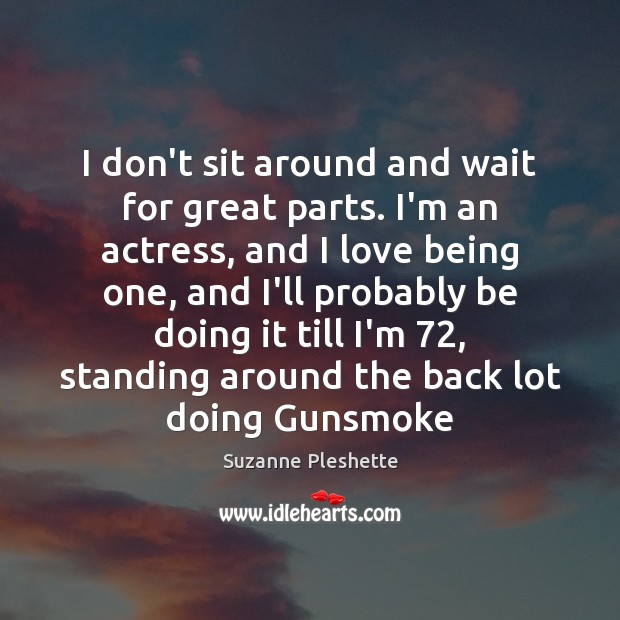 I don’t sit around and wait for great parts. I’m an actress, Suzanne Pleshette Picture Quote