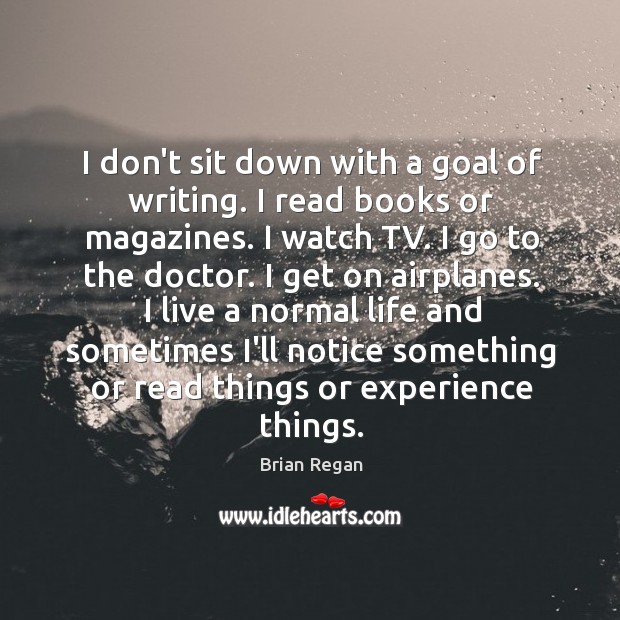 I don’t sit down with a goal of writing. I read books Brian Regan Picture Quote
