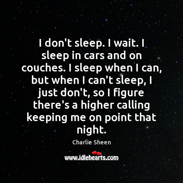 I don’t sleep. I wait. I sleep in cars and on couches. Charlie Sheen Picture Quote