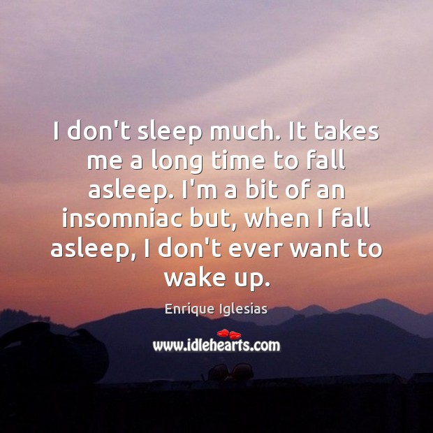 I don’t sleep much. It takes me a long time to fall Enrique Iglesias Picture Quote