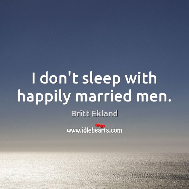 I don’t sleep with happily married men. Britt Ekland Picture Quote