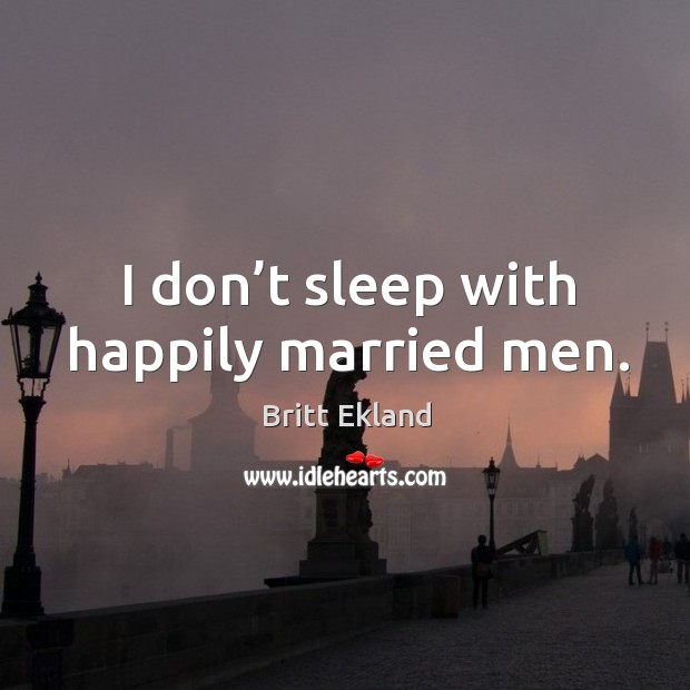 I don’t sleep with happily married men. Image