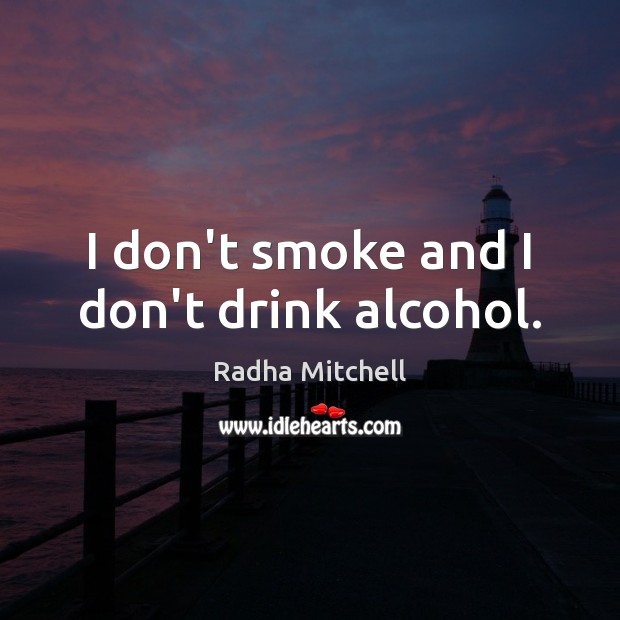 I don’t smoke and I don’t drink alcohol. Image
