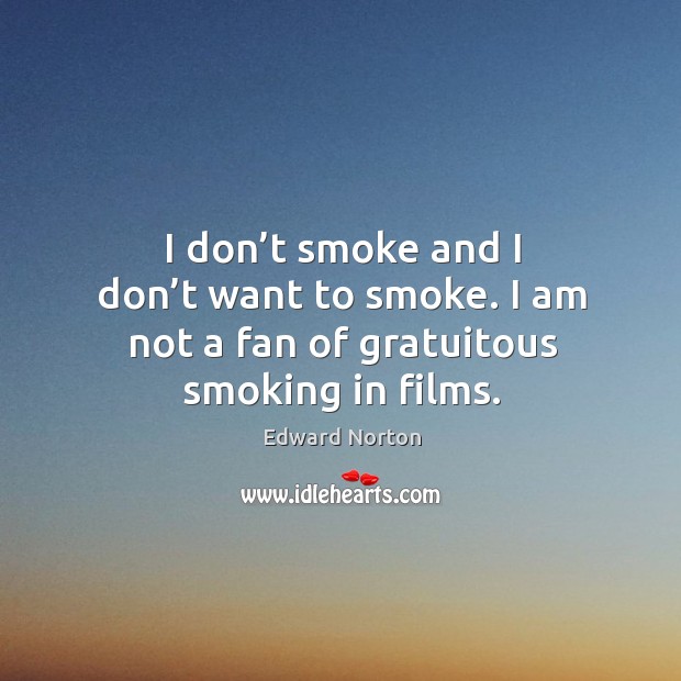 I don’t smoke and I don’t want to smoke. I am not a fan of gratuitous smoking in films. Image