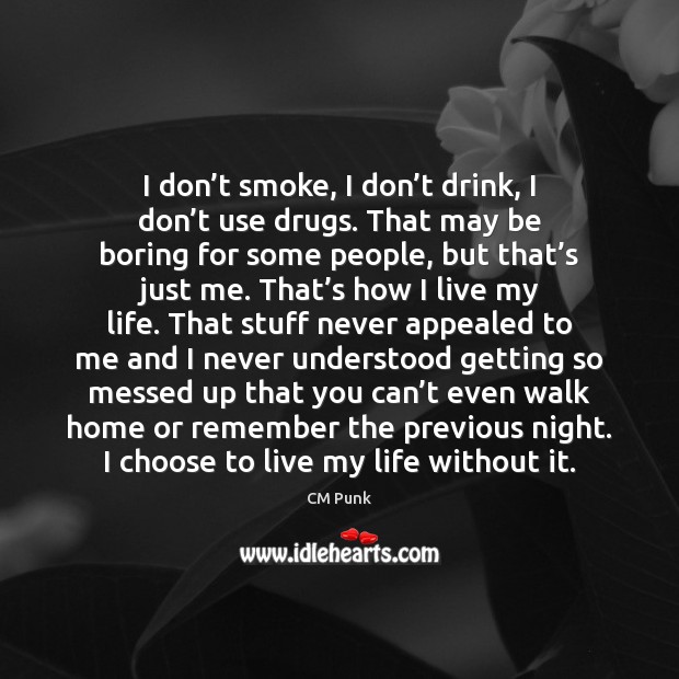 I don’t smoke, I don’t drink, I don’t use CM Punk Picture Quote