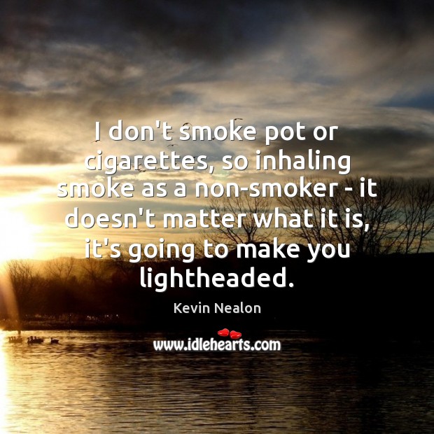 I don’t smoke pot or cigarettes, so inhaling smoke as a non-smoker Kevin Nealon Picture Quote