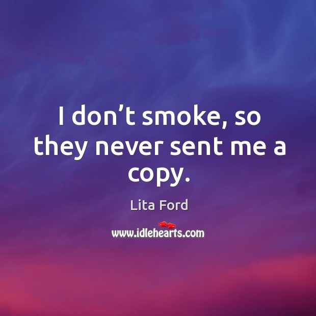 I don’t smoke, so they never sent me a copy. Lita Ford Picture Quote