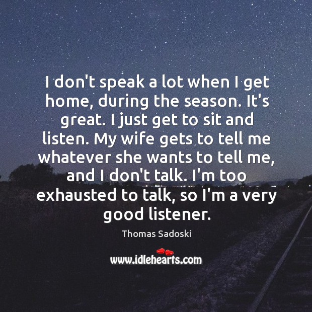 I don’t speak a lot when I get home, during the season. Thomas Sadoski Picture Quote