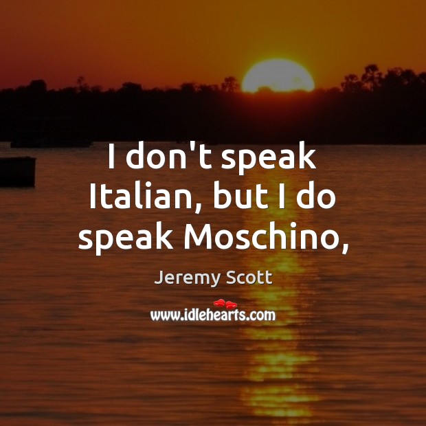 I don’t speak Italian, but I do speak Moschino, Jeremy Scott Picture Quote