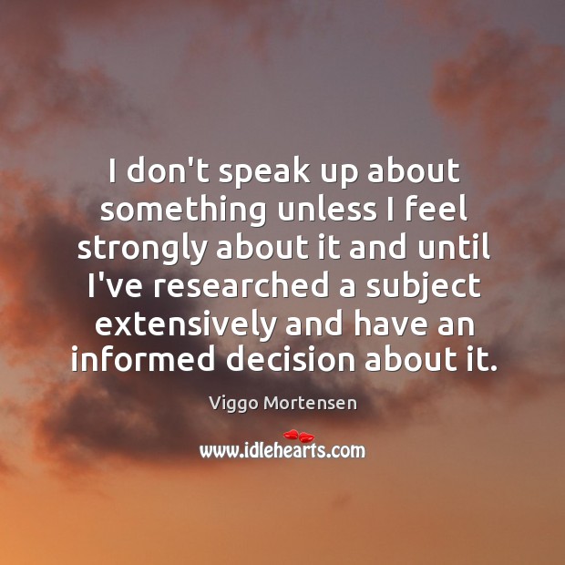 I don’t speak up about something unless I feel strongly about it Viggo Mortensen Picture Quote
