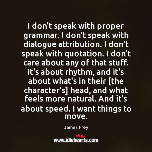 I don’t speak with proper grammar. I don’t speak with dialogue attribution. James Frey Picture Quote